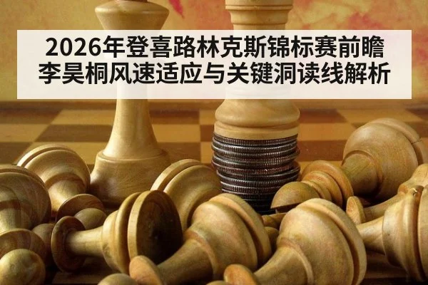 2026年登喜路林克斯锦标赛前瞻 李昊桐风速适应与关键洞读线解析